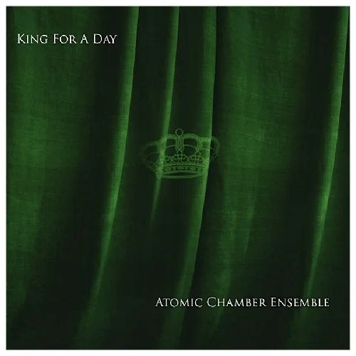 Atomic Chamber Ensemble - King For A Day - cover.jpeg