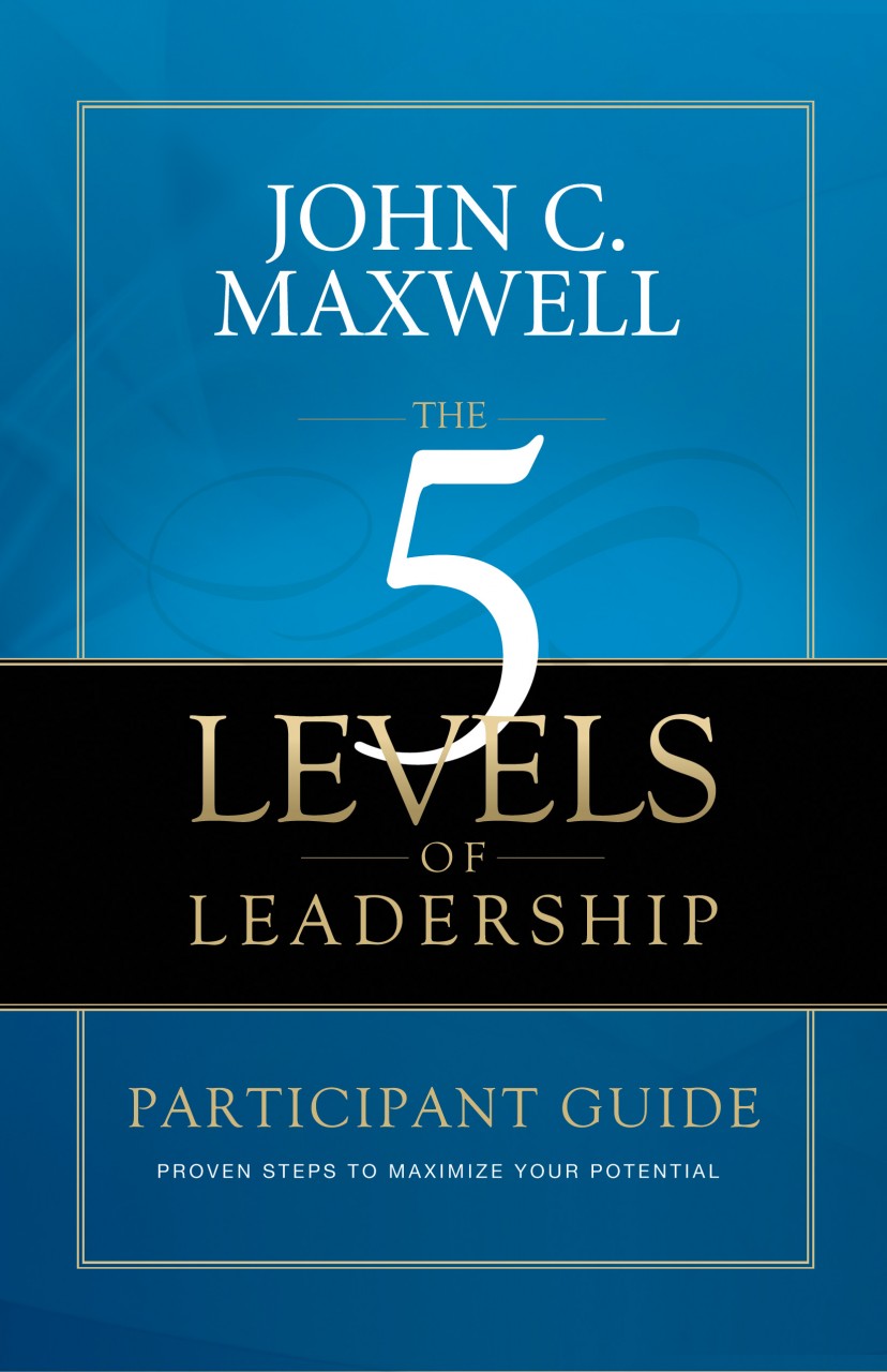 The 5 Levels of Leadership: Proven Steps to Maximize Your Potential by John Maxwell