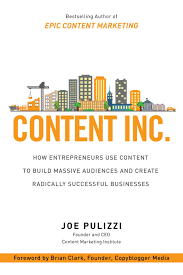 Content Inc.: How Entrepreneurs use content to build massive audiences and create radically successful businesses by Joe Pulizzi