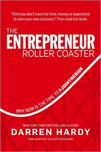 The Entrepreneur Roller Coaster: Why Now Is the Time to #JoinTheRide by Darren Hardy