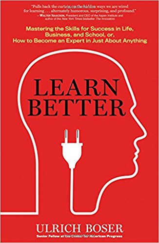 Learn Better: Mastering the Skills for Success in Life, Business, and School, or, How to Become an Expert in Just About Anything by Ulrich Boser