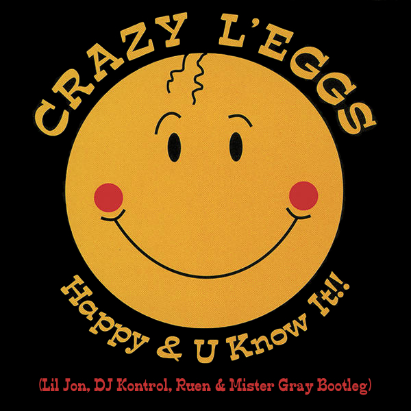 Crazy L'eggs - Happy & U Know It!! (Lil Jon, DJ Kontrol, Ruen & Mister Gray Bootleg)