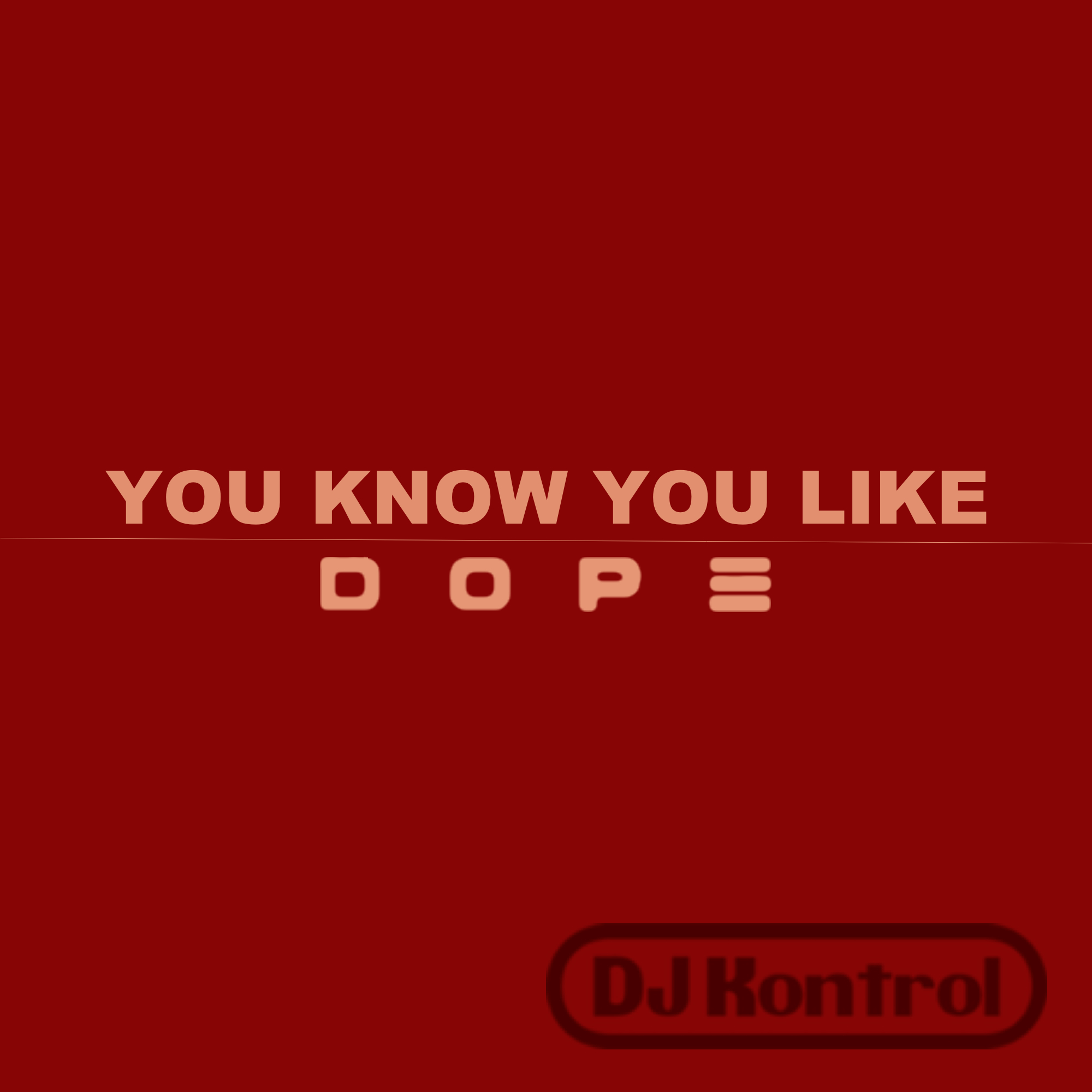 You Know You Like Dope (DJ Kontrol Mash)