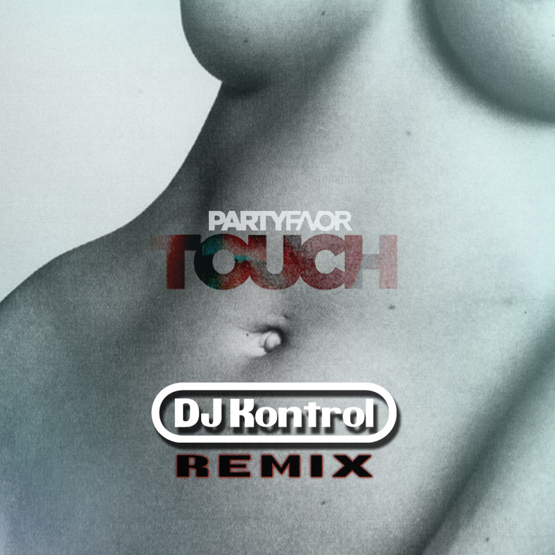 Party Favor - Touch (DJ Kontrol Remix)