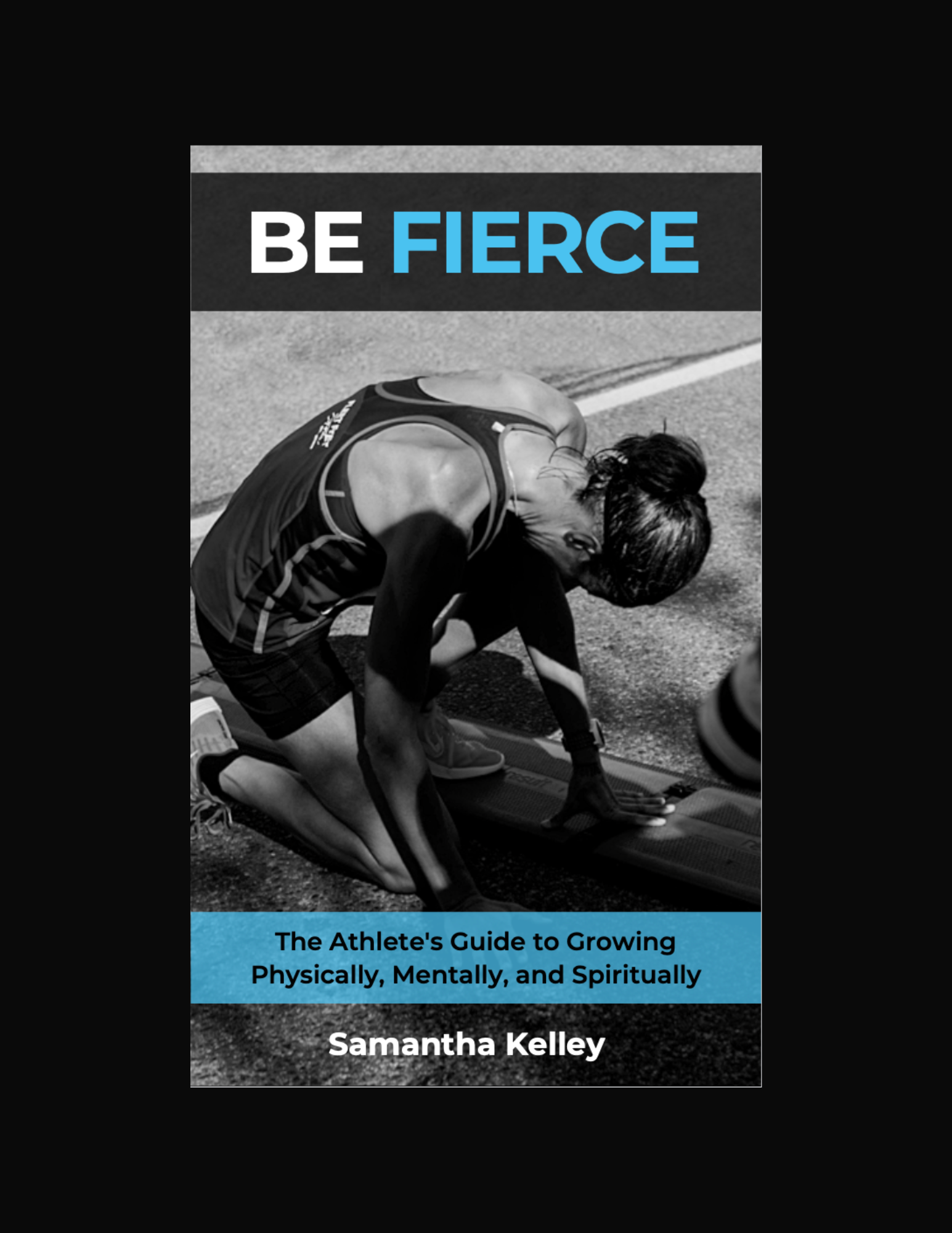 Be FIERCE: The Athlete's Guide to Growing Physically, Mentally, and Spiritually