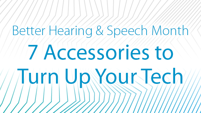Better Hearing & Speech Month: 7 Accessories to Turn Up Your Tech