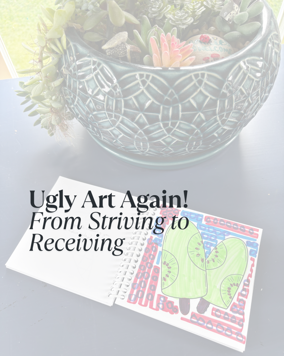 ugly art 3, from striving to receiving blog.png