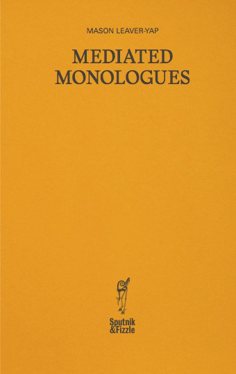 Mediated Monologues by Mason Leaver-Yap