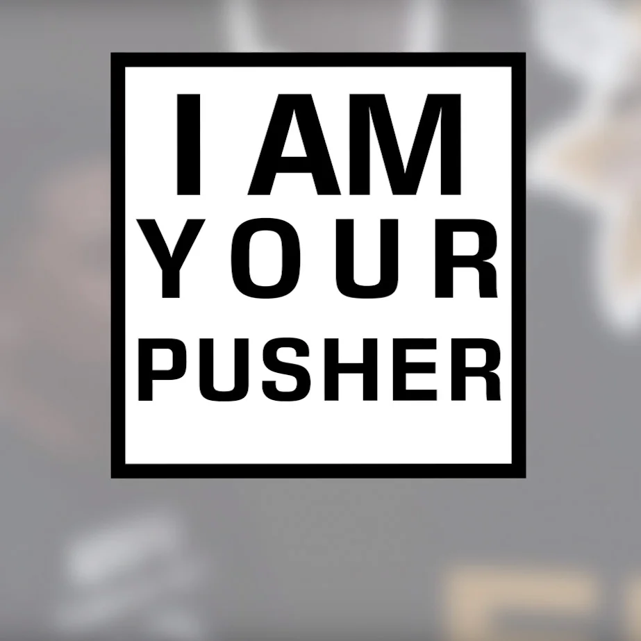 I AM YOUR PUSHER