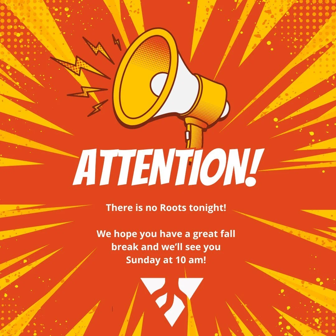 Just a reminder! No roots tonight. We will see you Sunday for small groups!