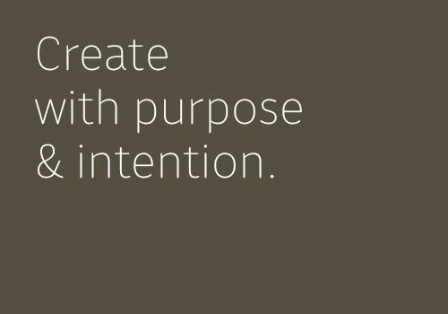 Create with purpose and intention.jpg