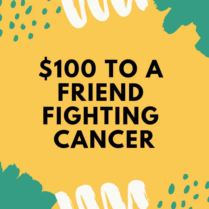 $100 TO A FRIEND FIGHTING CANCER.png
