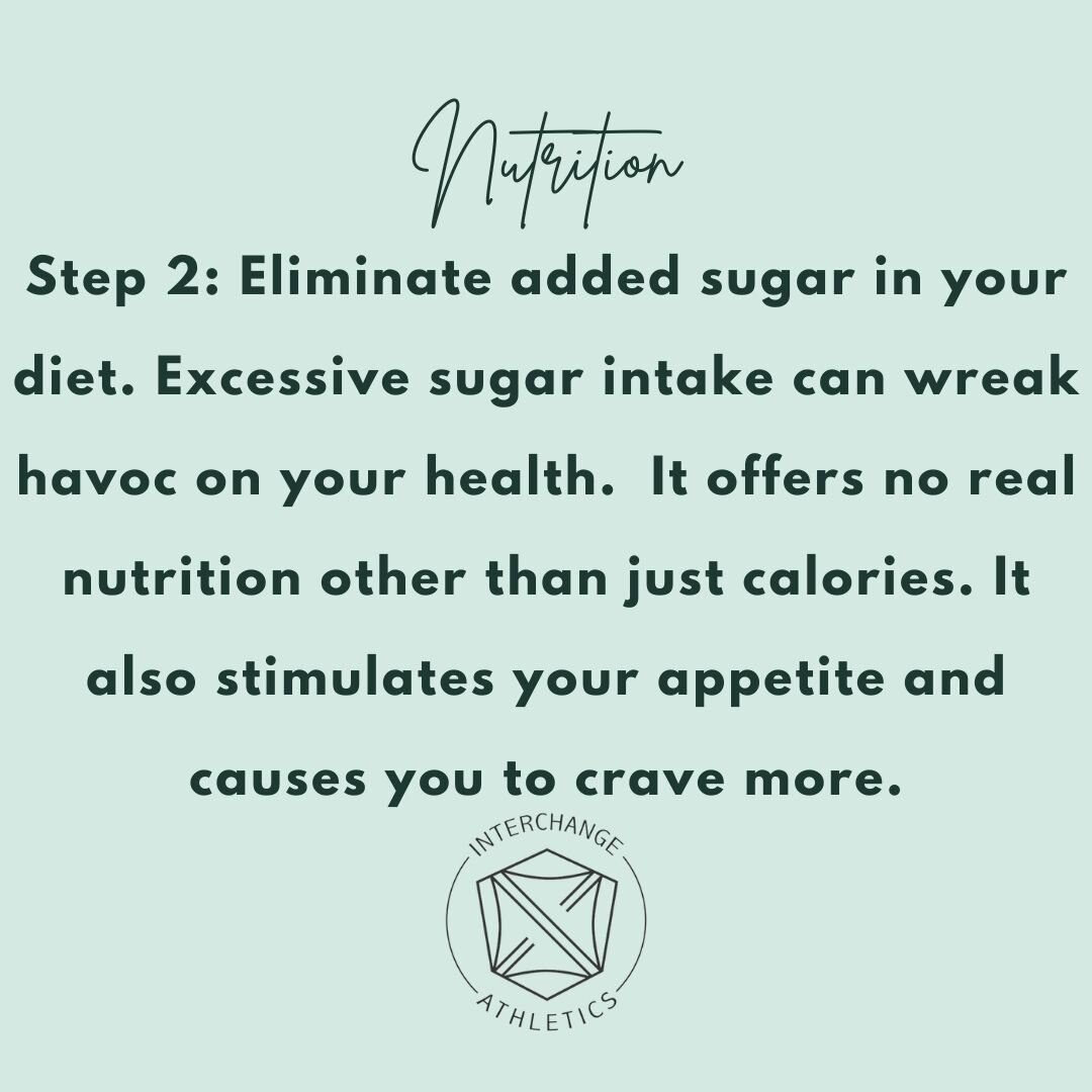 Step 1 was focus on protein.  Step 2 eliminate added sugar.  It is hard to say just one thing about the issues with sugar.  It offers no benefit other than the enjoyment in the moment.  It is like a drug in that the more you eat the more you want to 