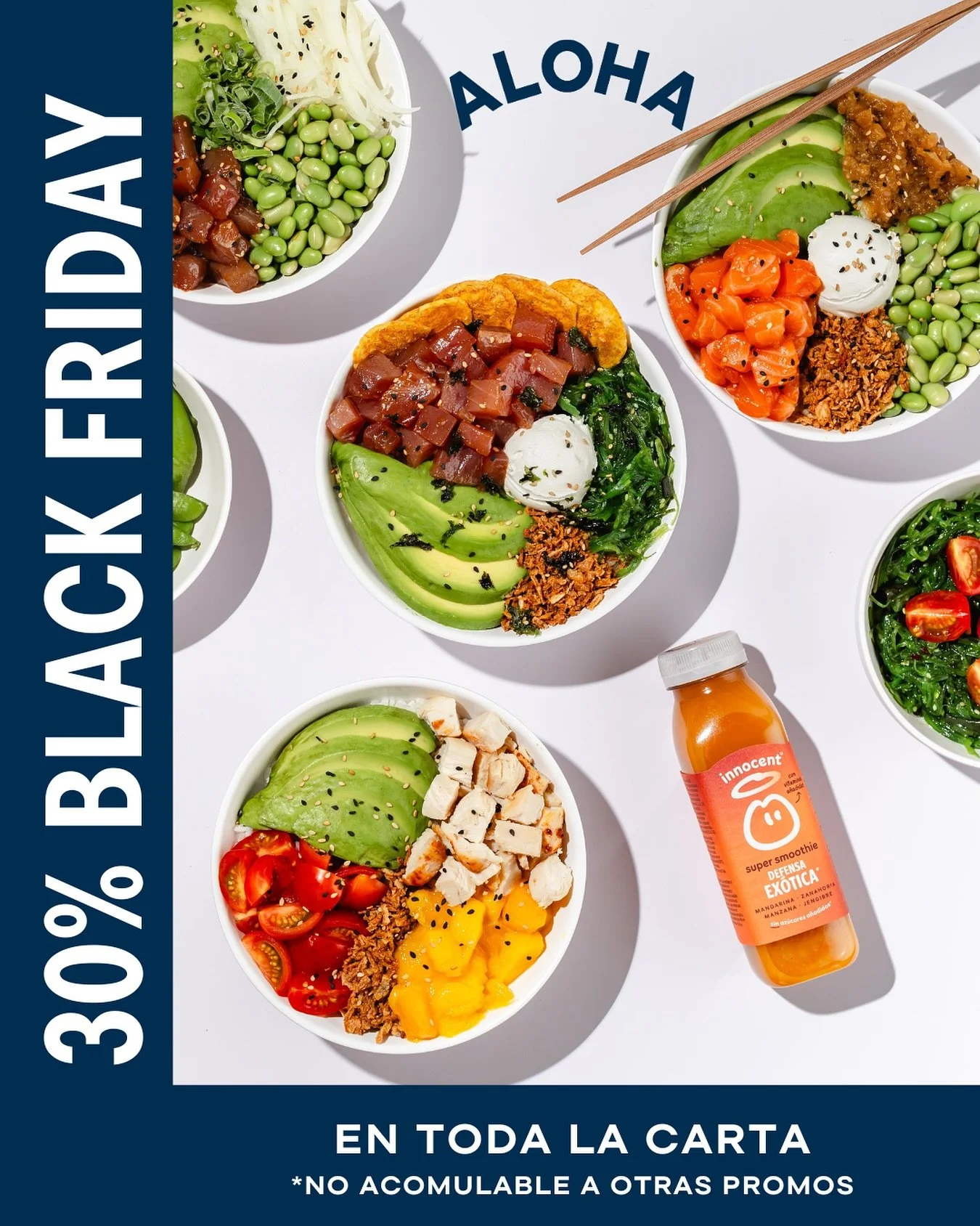 Ya estamos en la semana del BLACK FRIDAY, y en ALOHA tenemos un 30% en toda nuestra carta.
 
Ven a nuestros locales y disfruta de esta promoci&oacute;n del 24 al 30 de noviembre
 
&iexcl;Te esperamos!
 
*Oferta v&aacute;lida en toda la carta en los s