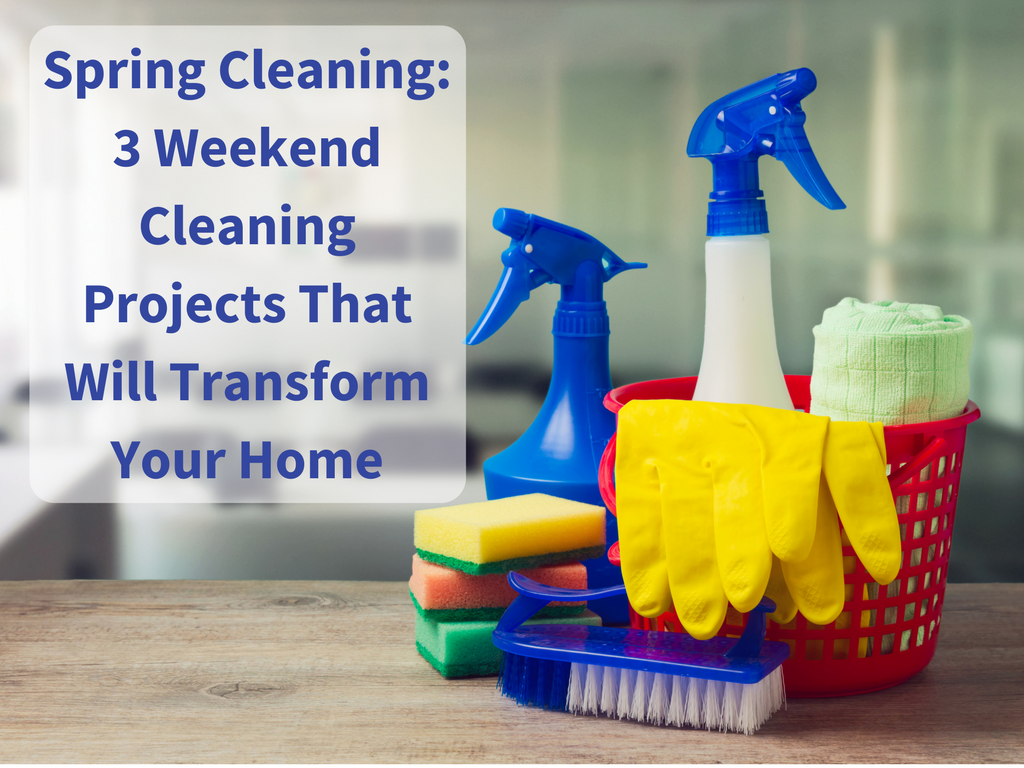 Spring Cleaning: 3 Weekend Cleaning Projects That Will Transform Your Home