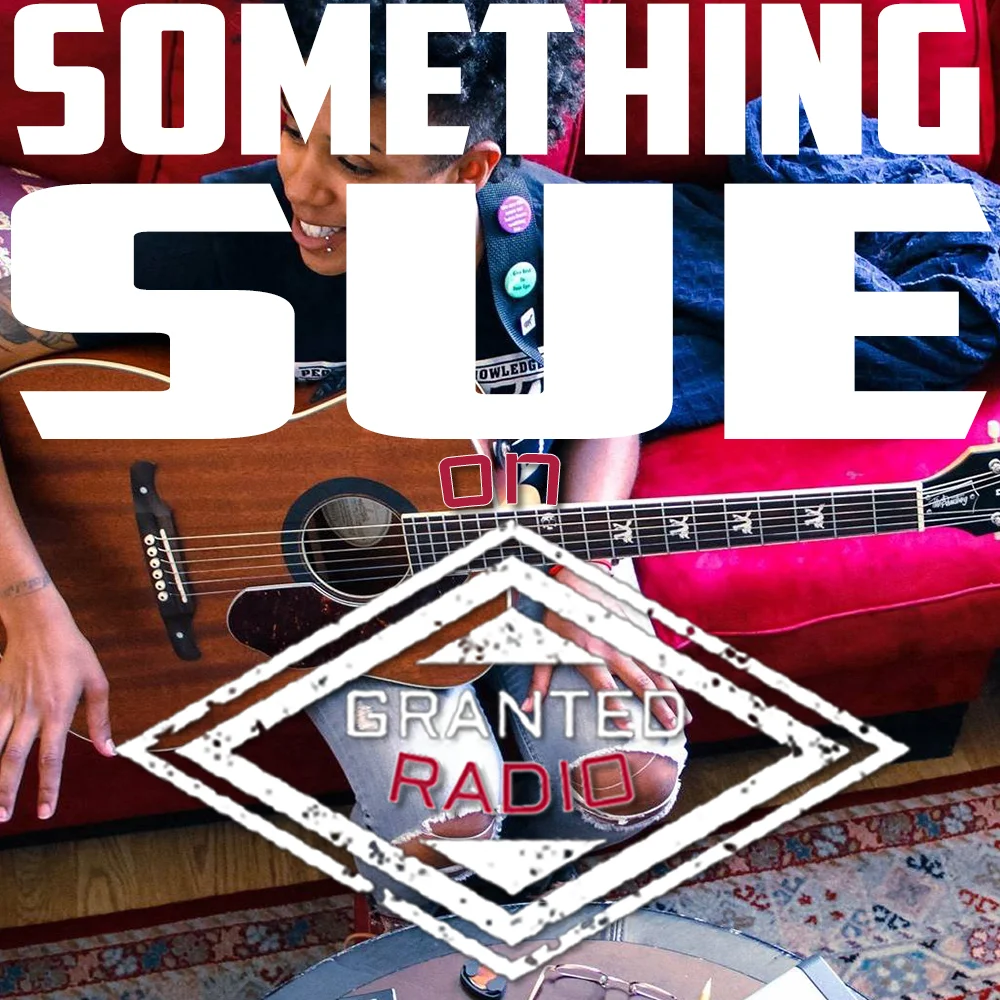 Something Sue on Granted Radio - Episode 44