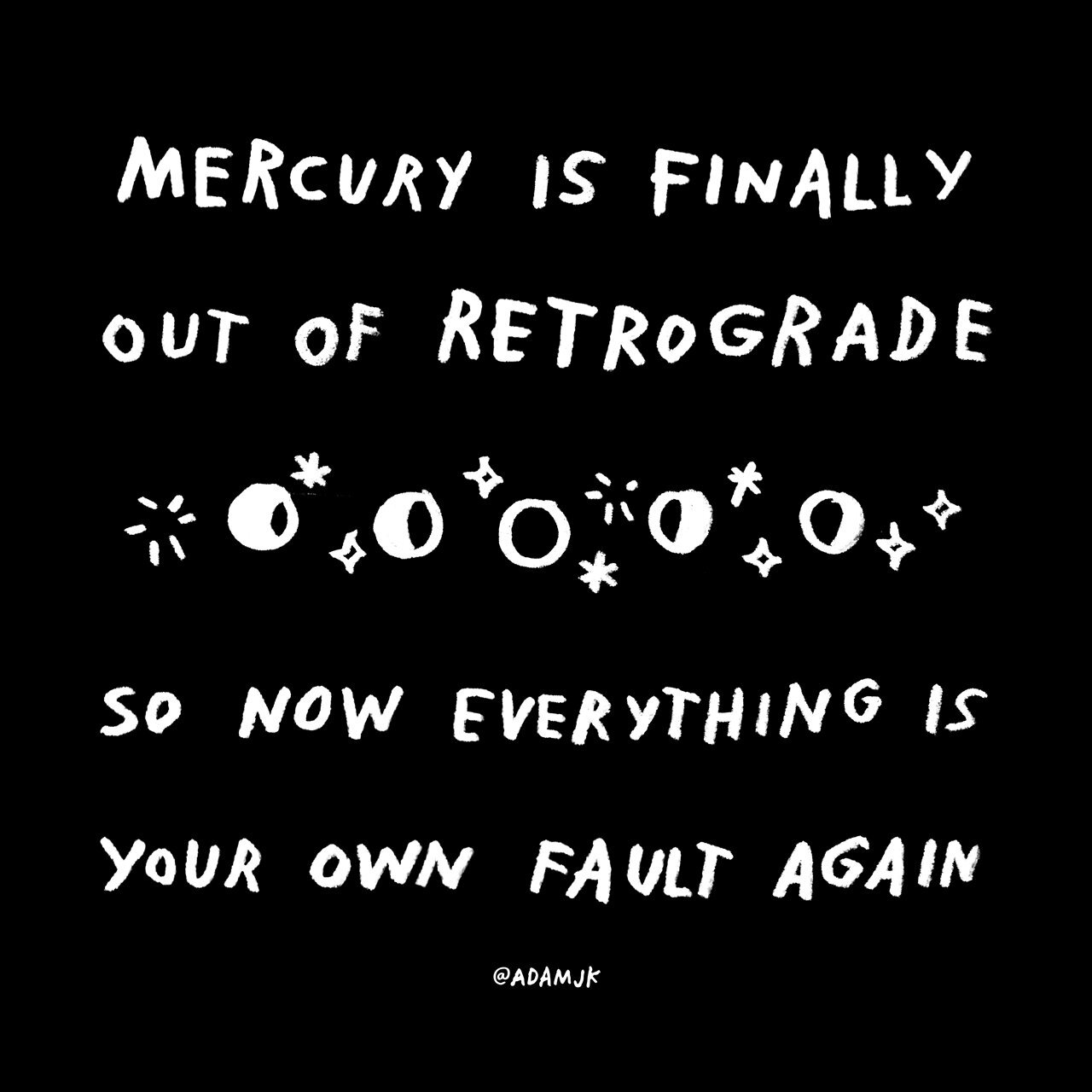 Adam J. Kurtz. Mercury is finally out of retrograde.