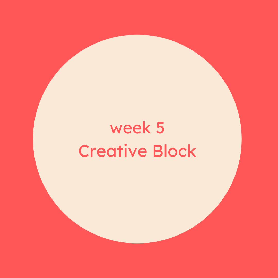 Week 5: Creative Block