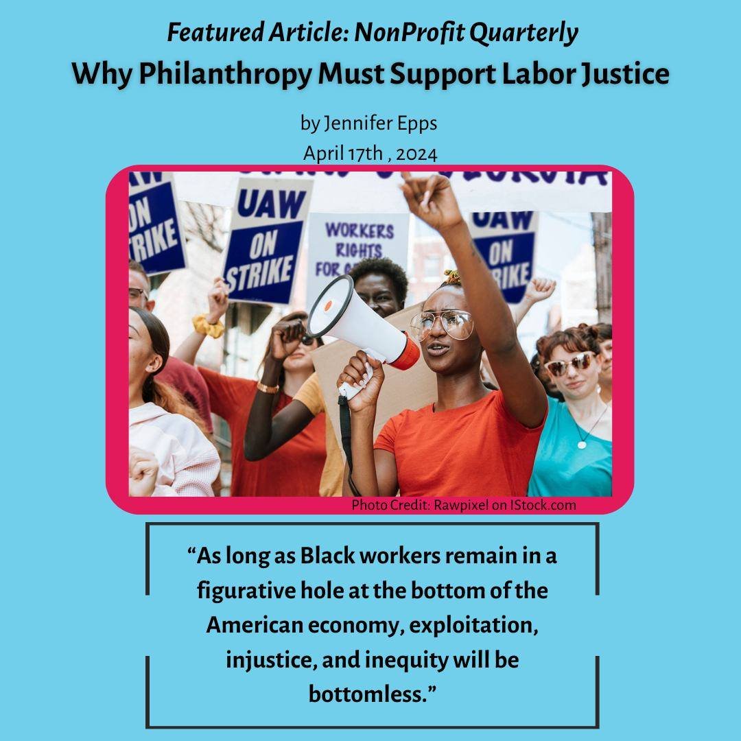 Today we are uplifting Jennifer Epps' &quot;Why Philanthropy Must Support Labor Justice&quot;. In this impassioned article, Jennifer explains how Labor Justice IS Racial Justice, accompanied by three tangible actions Philanthropy can take to move thi