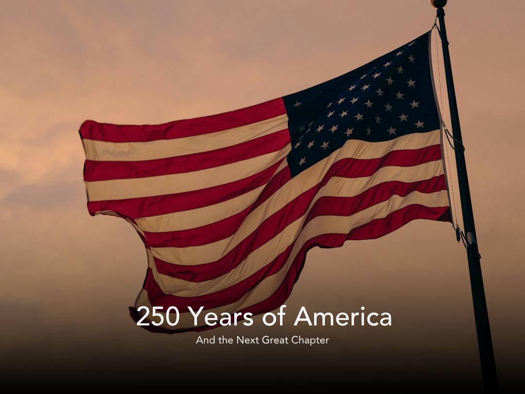 250 Years of America and the Next Great Chapter