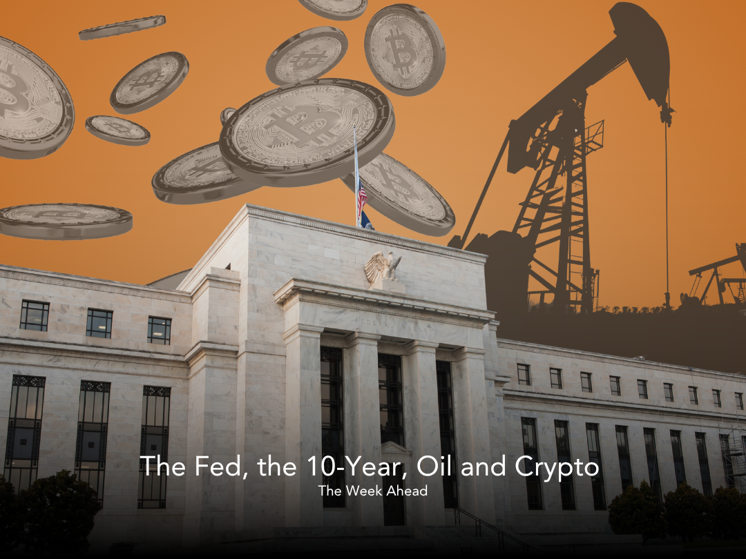 The Week Ahead: The Fed, the 10-Year, Oil and Crypto