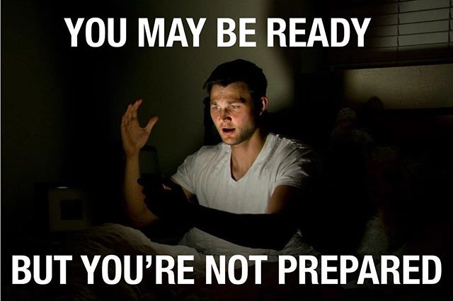 You may be ready, but you are not prepared. Don&rsquo;t make a plan without the what if&rsquo;s, plan for the unexpected, Mother Nature can have off days too. &gt;&gt;&gt;&gt;&gt;&gt;&gt;&gt;&gt;&gt;&gt;&gt;&gt;&gt;&gt;&gt;&gt;&gt;&gt;&gt;&gt;&gt;&gt