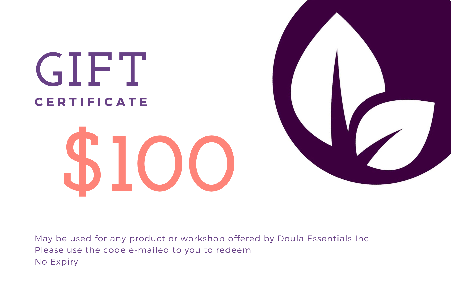 May be used for any product or workshop offered by Doula Essentials Inc. Please use the code e-mailed to you to use this gift certificate - No Expiry.png
