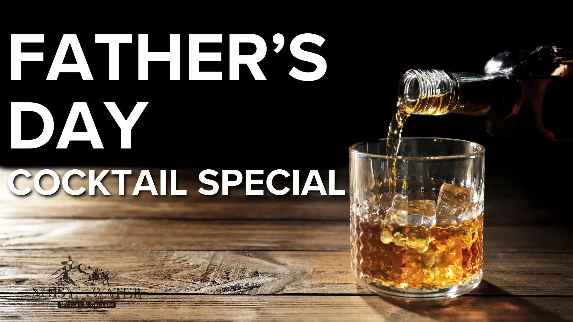 Father’s Day Cocktail Special promotional graphic featuring whiskey being poured into a glass over ice on a rustic wooden table with Noisy Water Winery branding.