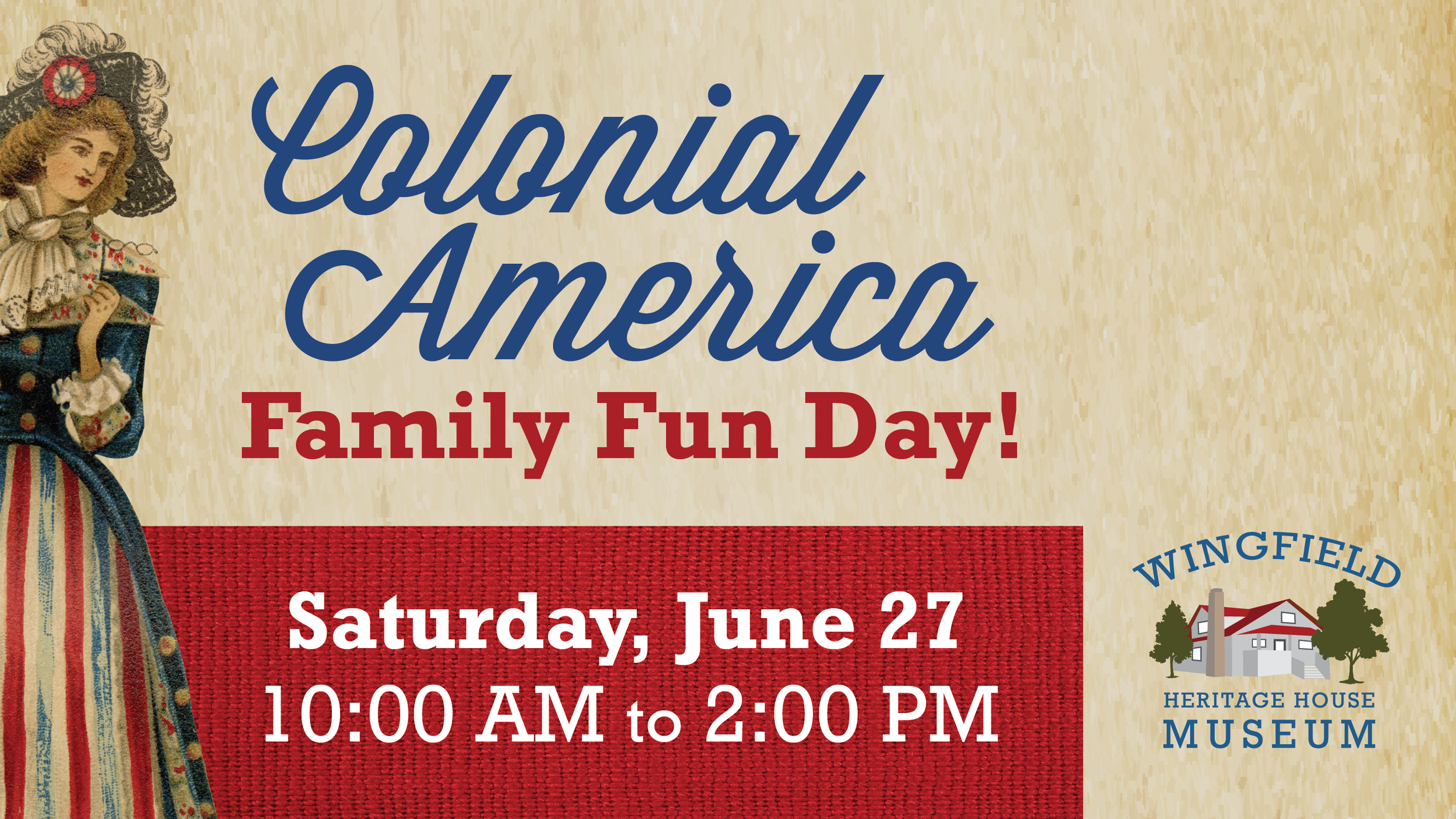 Vintage-style patriotic graphic promoting Colonial America Family Fun Day at the Wingfield Heritage House Museum with event date and time beside an illustration of a Colonial-era woman.