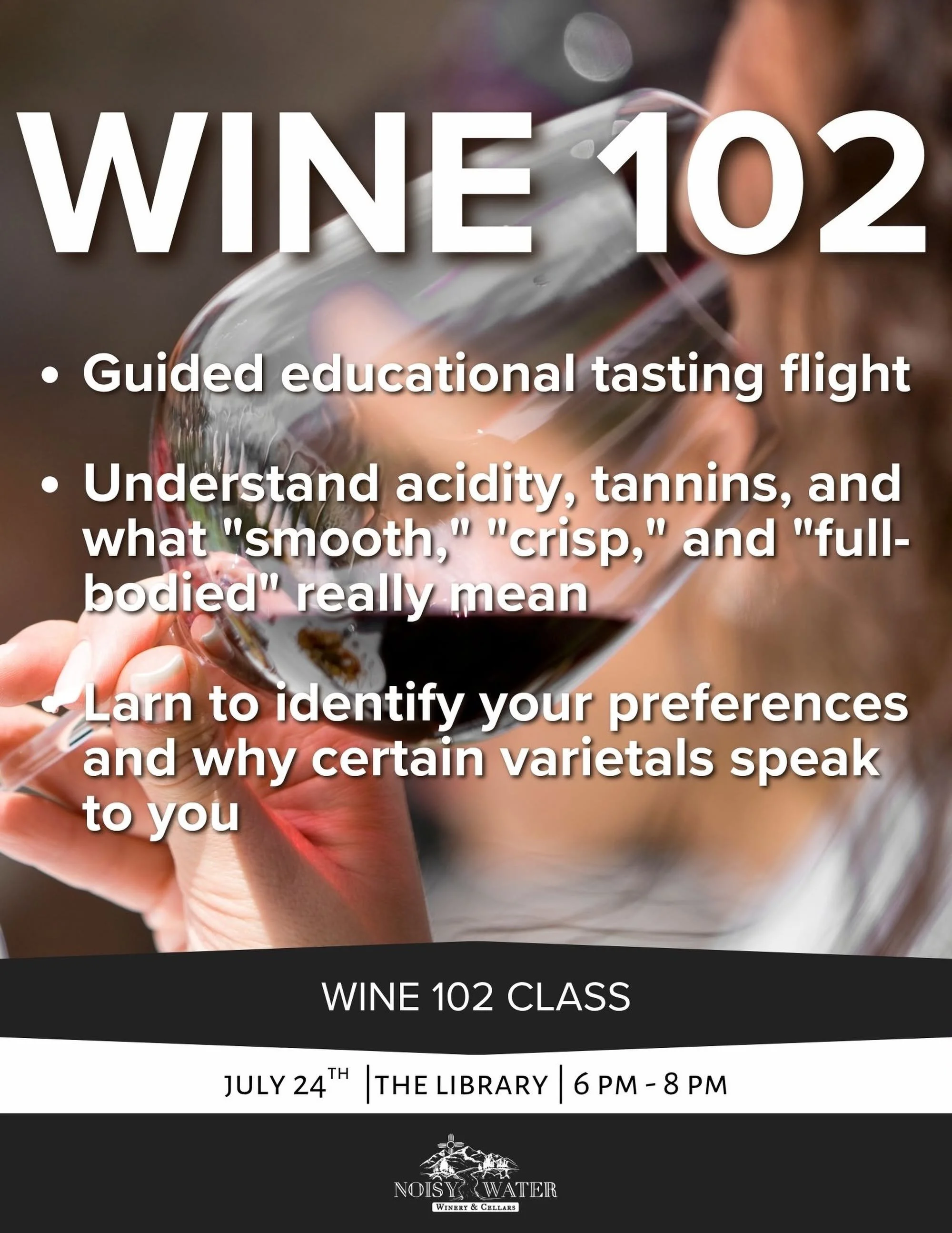 Promotional graphic for Noisy Water Winery’s Wine 102 class on July 24 from 6–8 p.m., featuring a person swirling a glass of red wine with details about the guided educational tasting experience.
