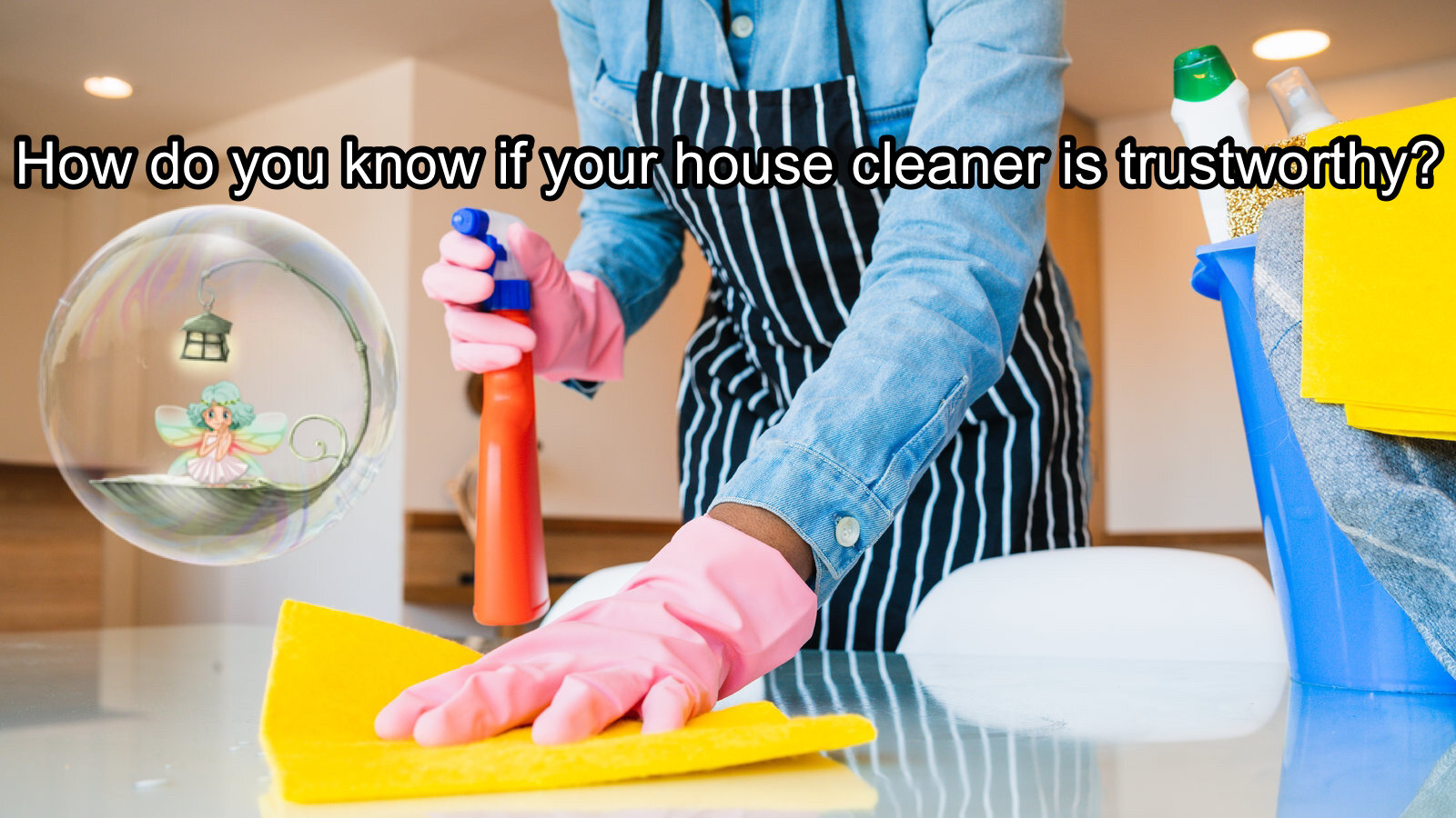 How do you know if your house cleaner is trustworthy?
