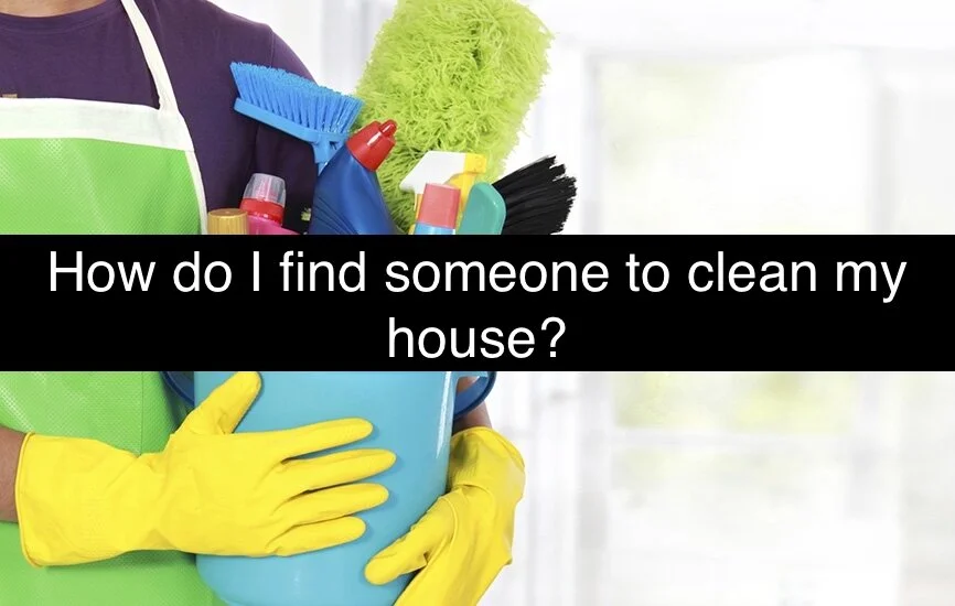 How do I find someone to clean my house?