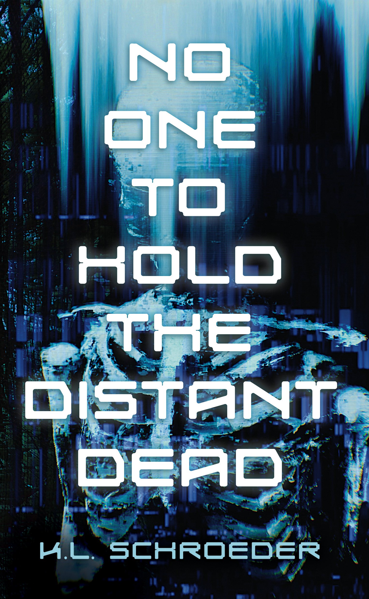No One To Hold the Distant Dead by K L Schroeder 