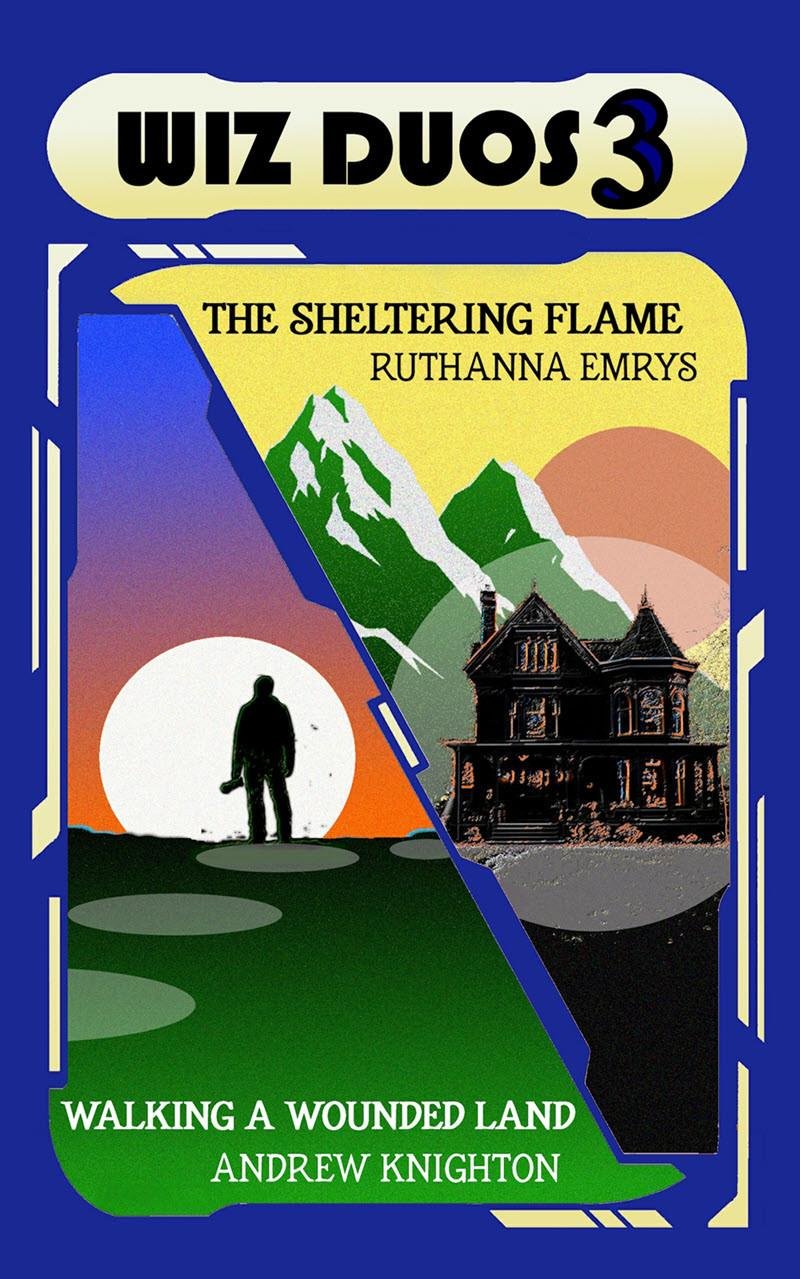 Wiz Duos 3 - The Sheltering Flame by Ruthanna Emrys and Walking A Wounded Land by Andrew Knighton