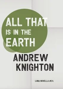 All That Is In The Earth By Andrew Knighton