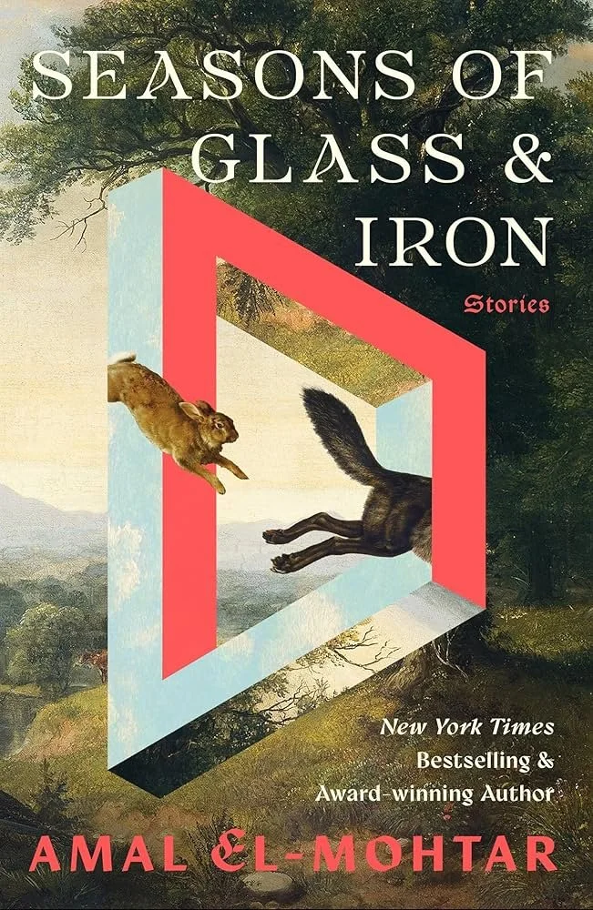 Seasons of Glass and Iron - Stories by Amal El-Mohtar 