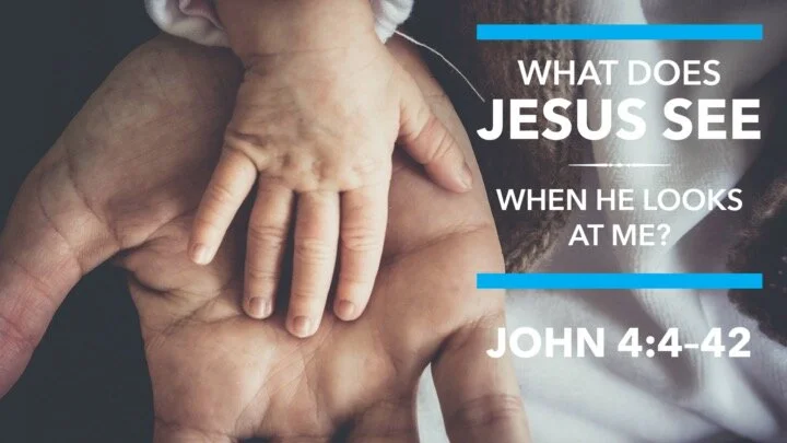 Sermon 10.4.2020 - What Does Jesus See When He Looks At Me?