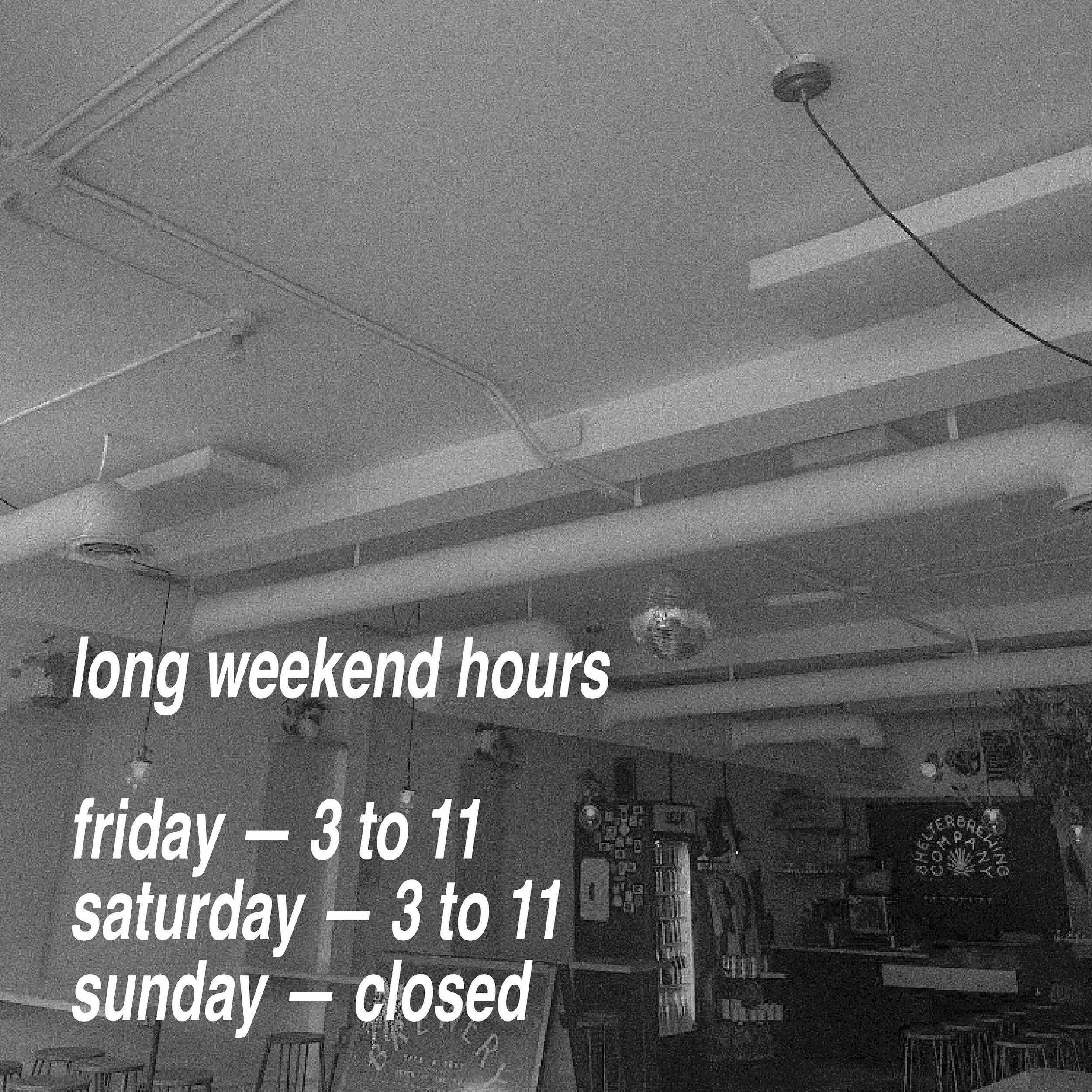 hi !! these are our long weekend hours ! 

open regular hours Friday + Saturday, and closed Sunday for a good lil day off :)

see ya tonight friends!
