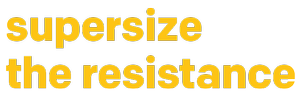 Supersize the Resistance