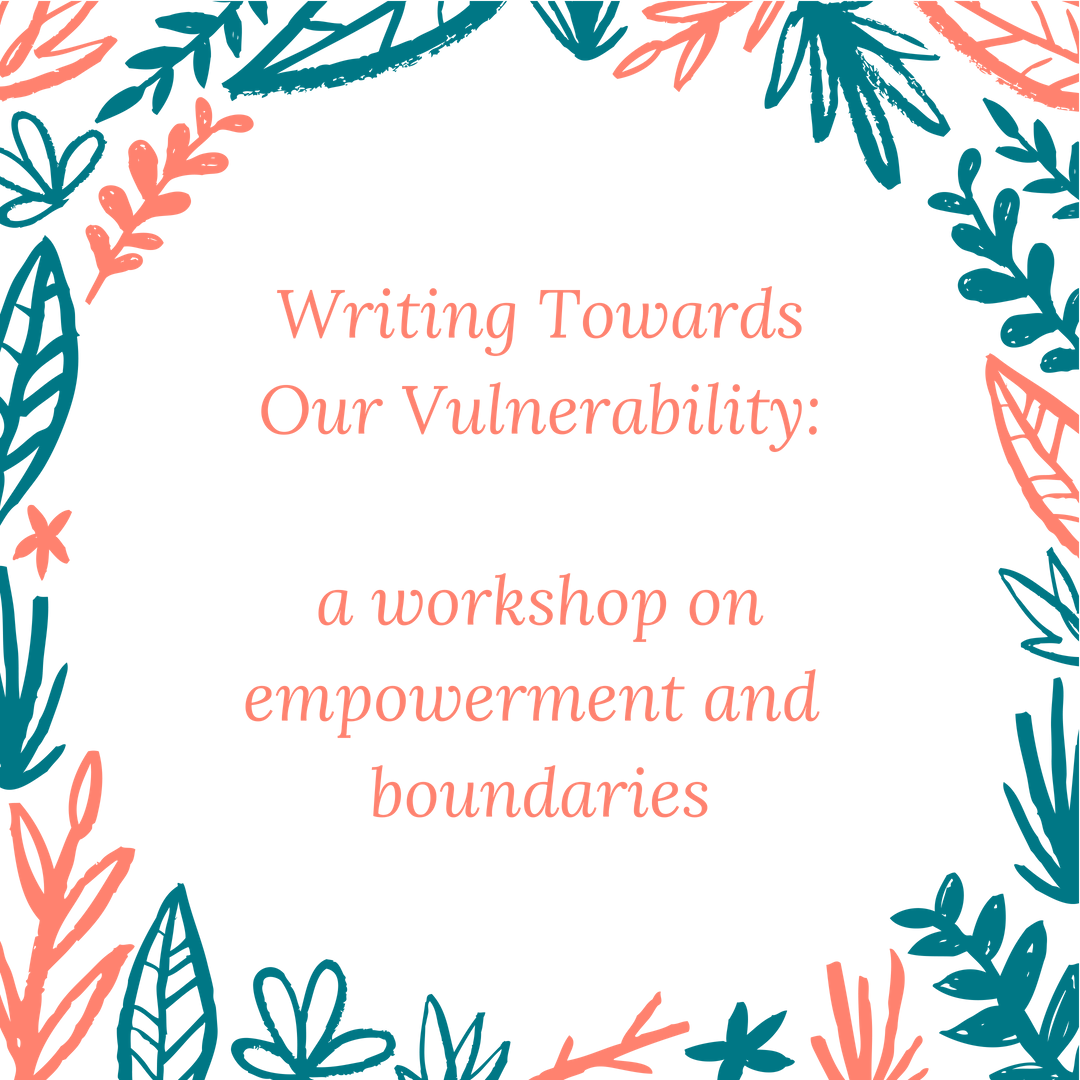 Writing Towards Our Vulnerability_ a workshop on empowerment and boundaries.png