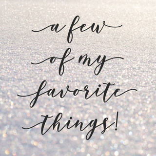 A Few Of My Favorite Things!