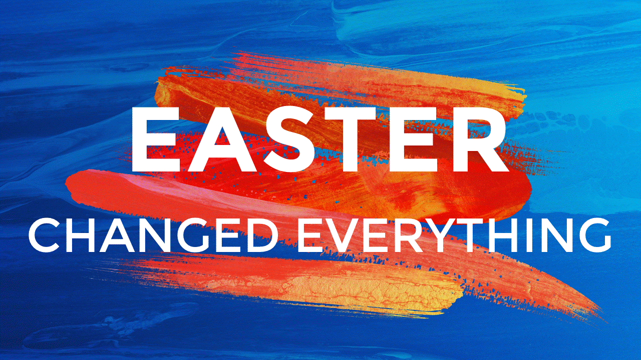 Easter Changed Everything 3: Redirecting Our Perspective