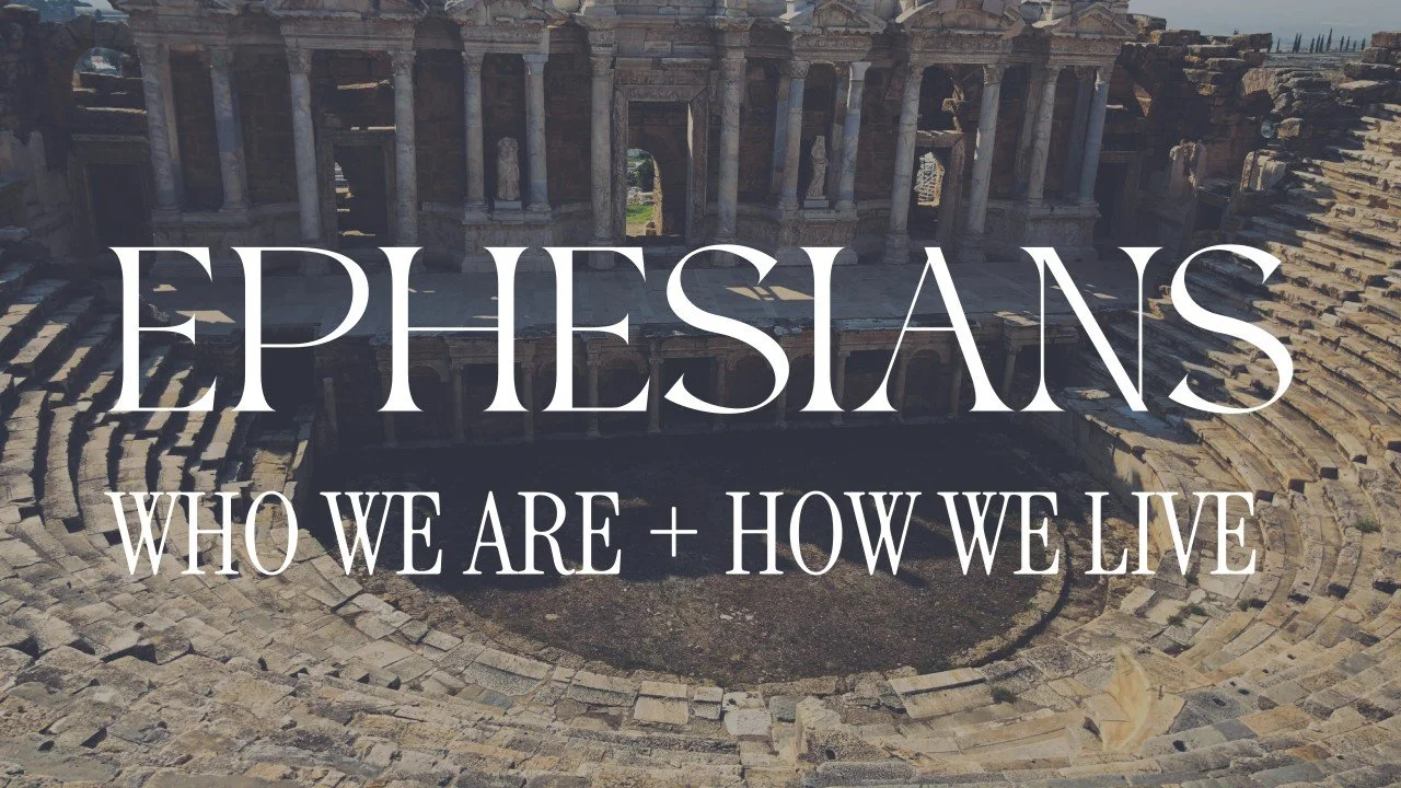 EPHESIANS: WHO WE ARE + HOW WE LIVE - IN CHRIST