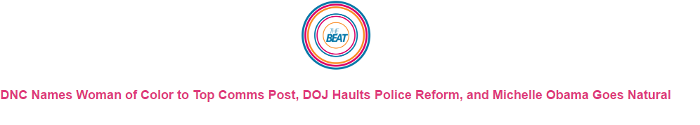 DNC Names Women of Color to Top Comms Job and the DOJ Haults Police Reform