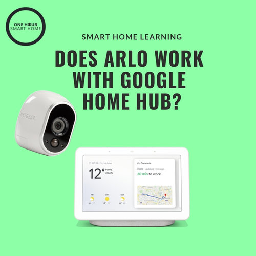 Does Arlo Google Hub? — OneHourSmartHome.com