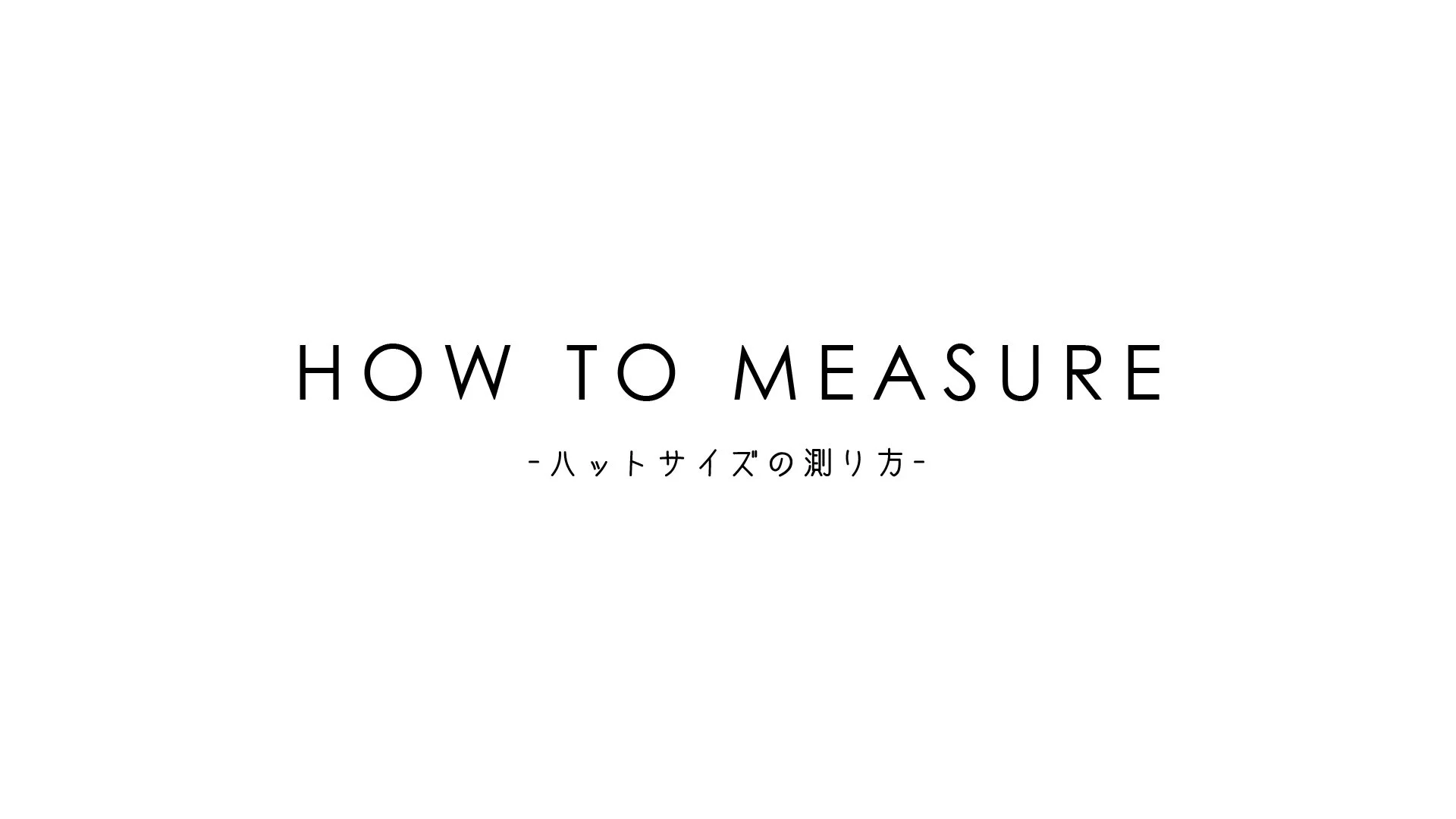 HOW TO MEASURE - ハットサイズの測り方 -