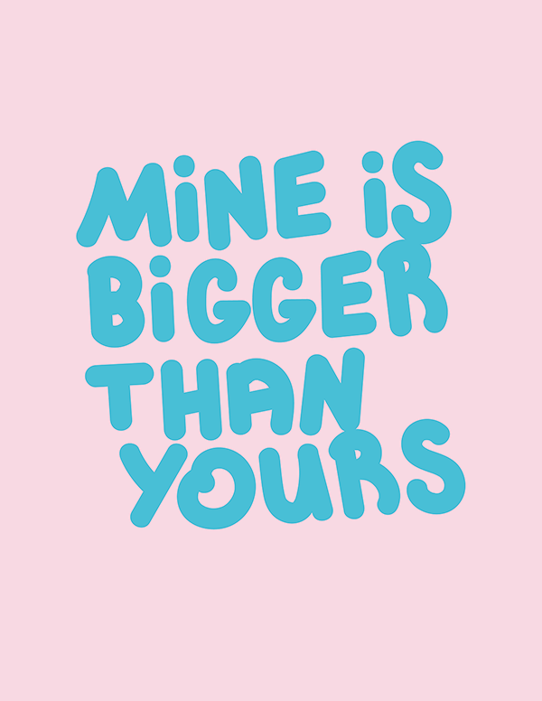 Mine is Bigger Than Yours (Turquoise)