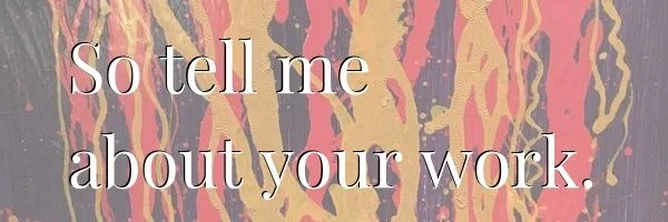 So tell me about your work..jpg