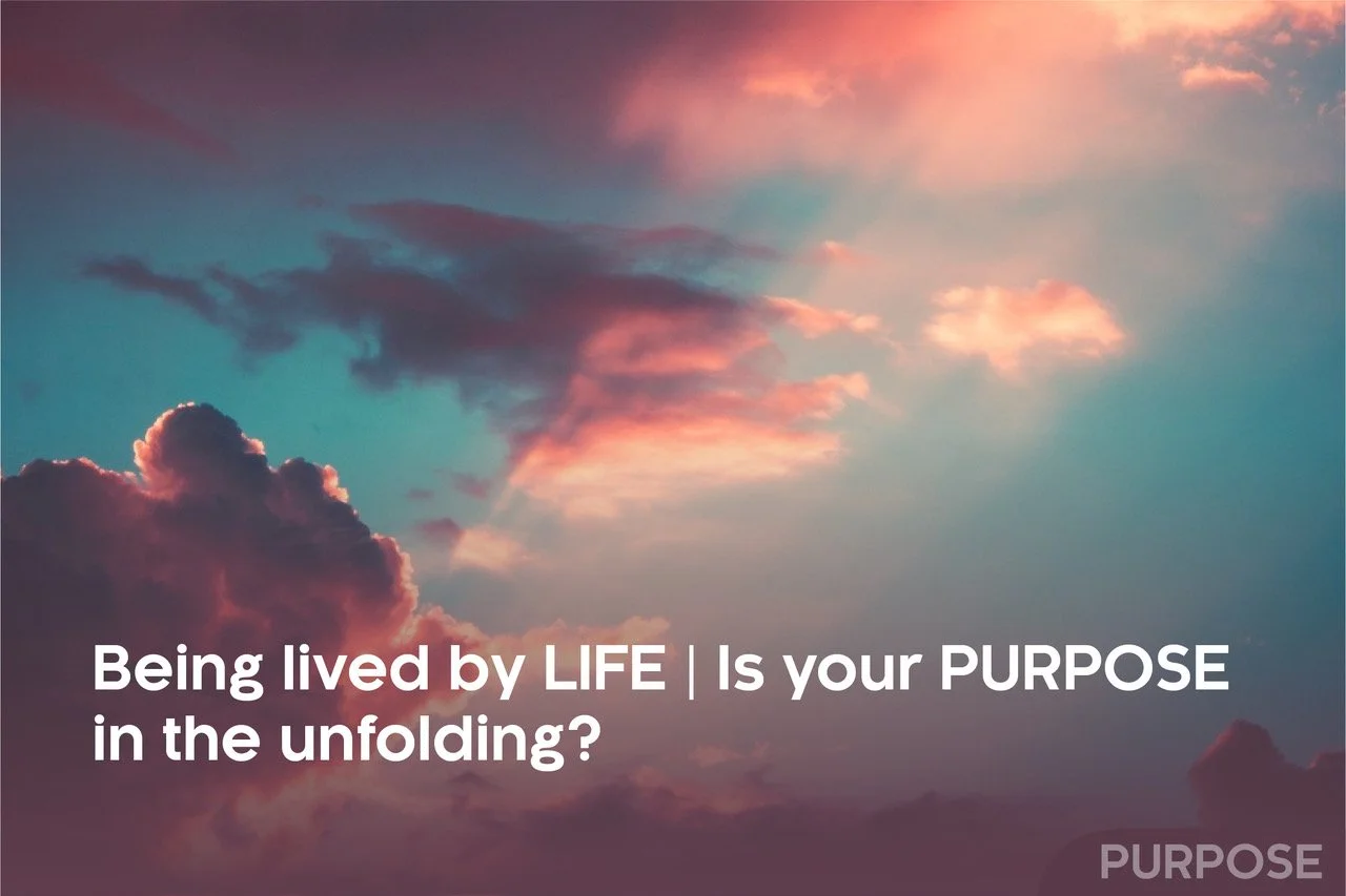 Being lived by LIFE  _ Is your PURPOSE in the unfolding_-01.jpeg