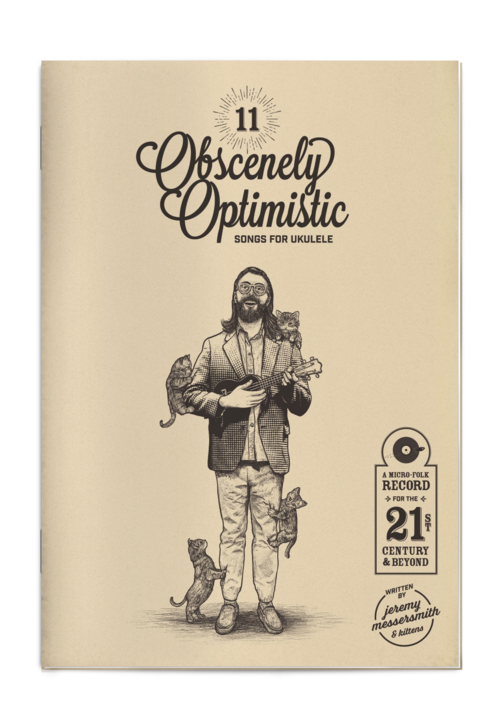 11 Obscenely Optimistic Songs For Ukulele: A Micro-Folk Record For The 21st Century And Beyond - songbook